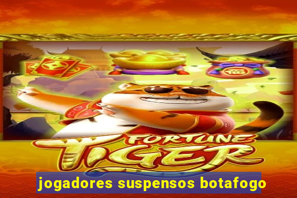 jogadores suspensos botafogo